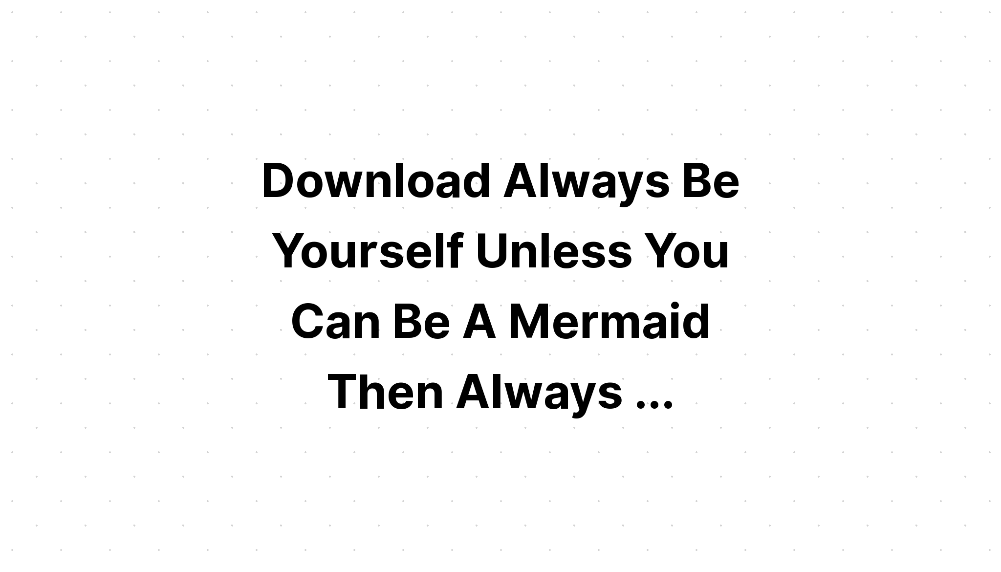 Download Mermaid Always Be Yourself Unless SVG File